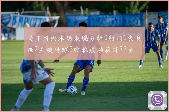 马丁内利本场表现分析0射门1失良机2关键传球3对抗成功获评73分