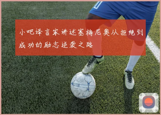 小吧译言家讲述塞梅尼奥从拒绝到成功的励志逆袭之路