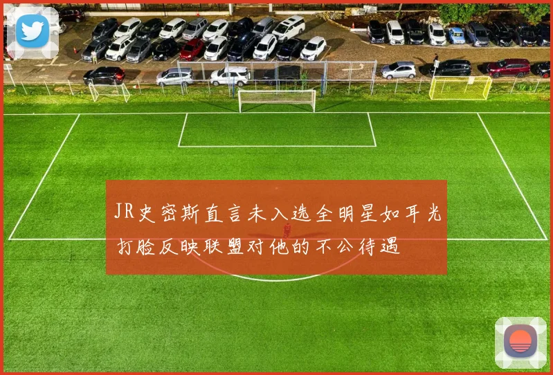 JR史密斯直言未入选全明星如耳光打脸反映联盟对他的不公待遇
